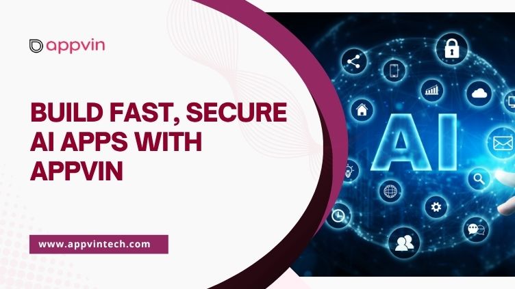 Secure AI Development: How AppVin Builds Fast, Safe, AI-Powered Apps