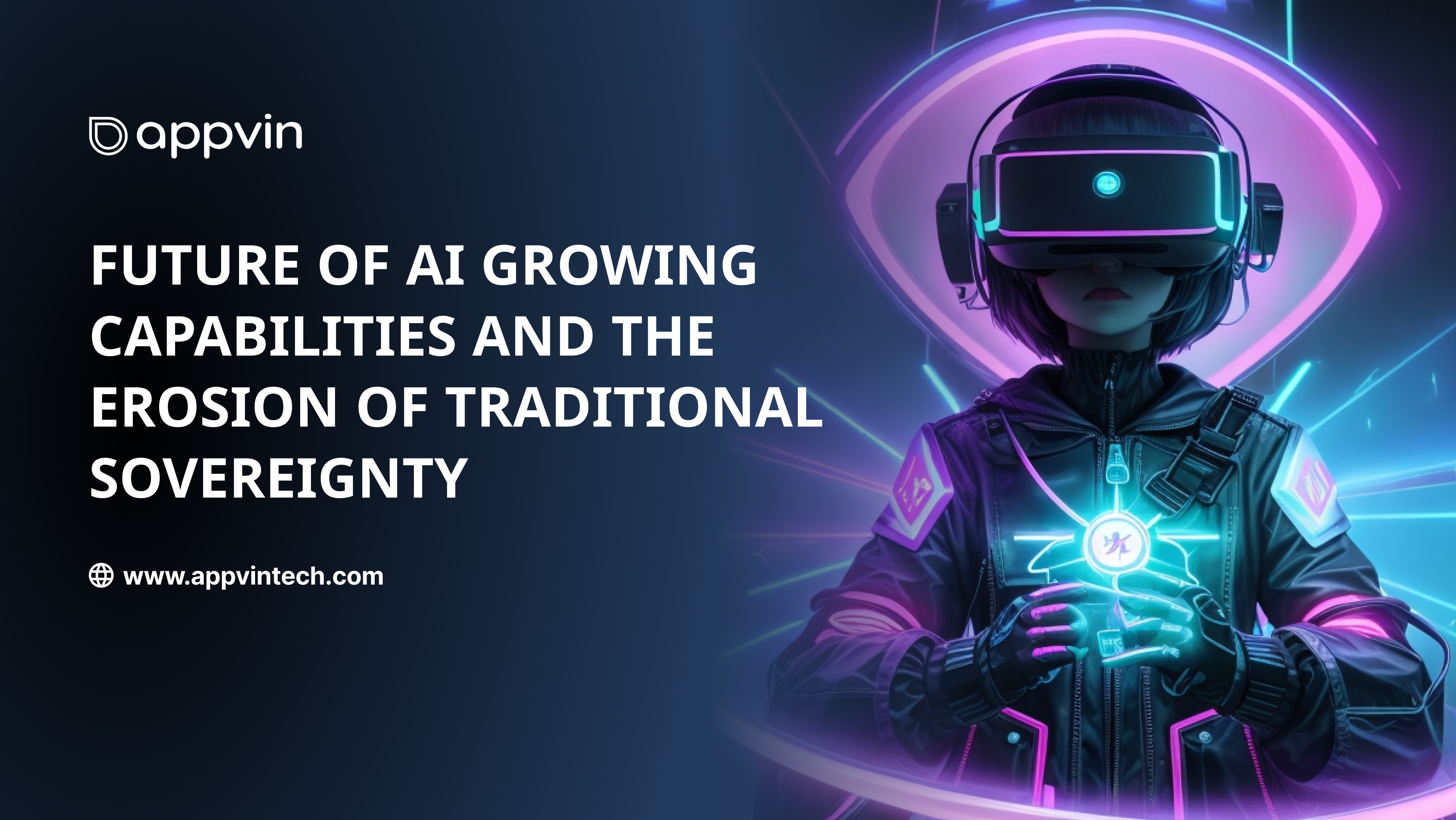 Future of AI Growing Capabilities and the Erosion of Traditional Sovereignty | AppVin Technologies