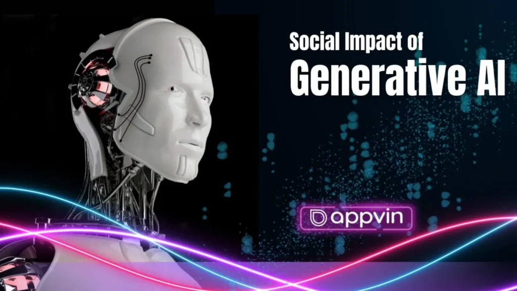 The Societal Impact of Generative AI AppVin Technologies