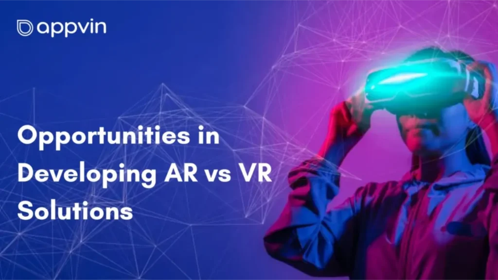 Opportunities in Developing AR vs VR Solutions | AppVin Technologies