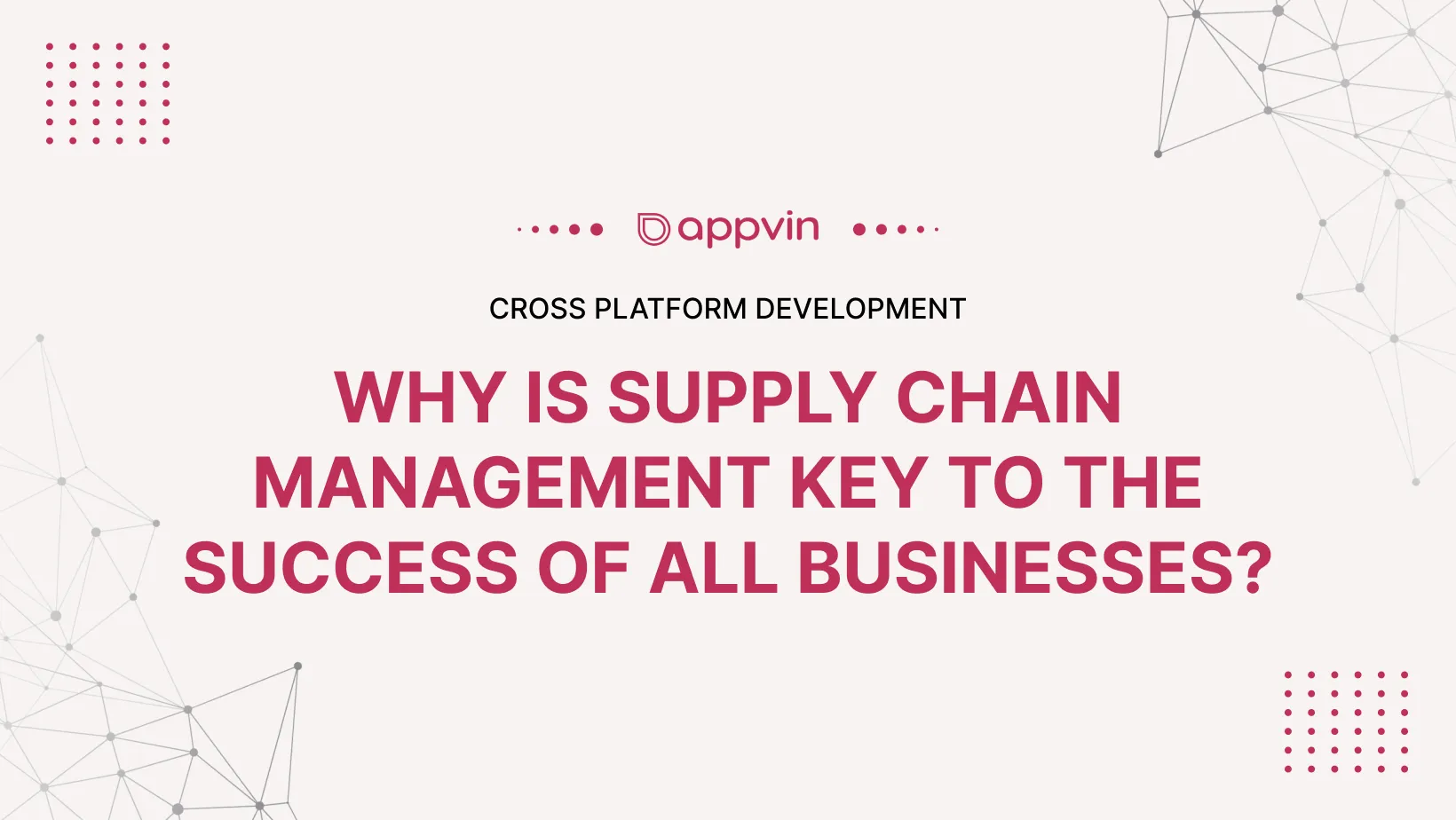 Why is supply chain management key to the success of all businesses_