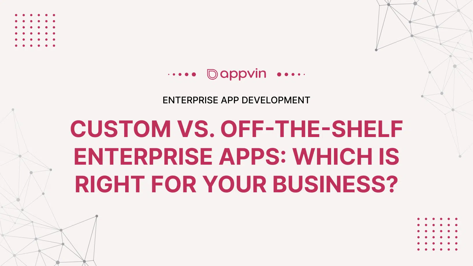 Custom vs. Off-the-Shelf Enterprise Apps_ Which is Right for Your Business | AppVin Technologies